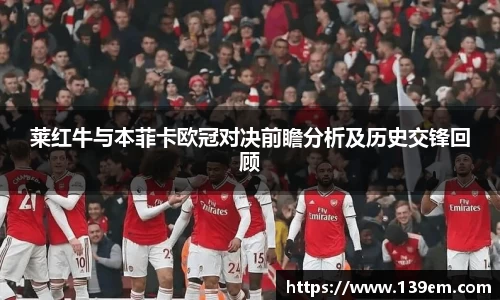 莱红牛与本菲卡欧冠对决前瞻分析及历史交锋回顾
